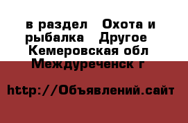  в раздел : Охота и рыбалка » Другое . Кемеровская обл.,Междуреченск г.